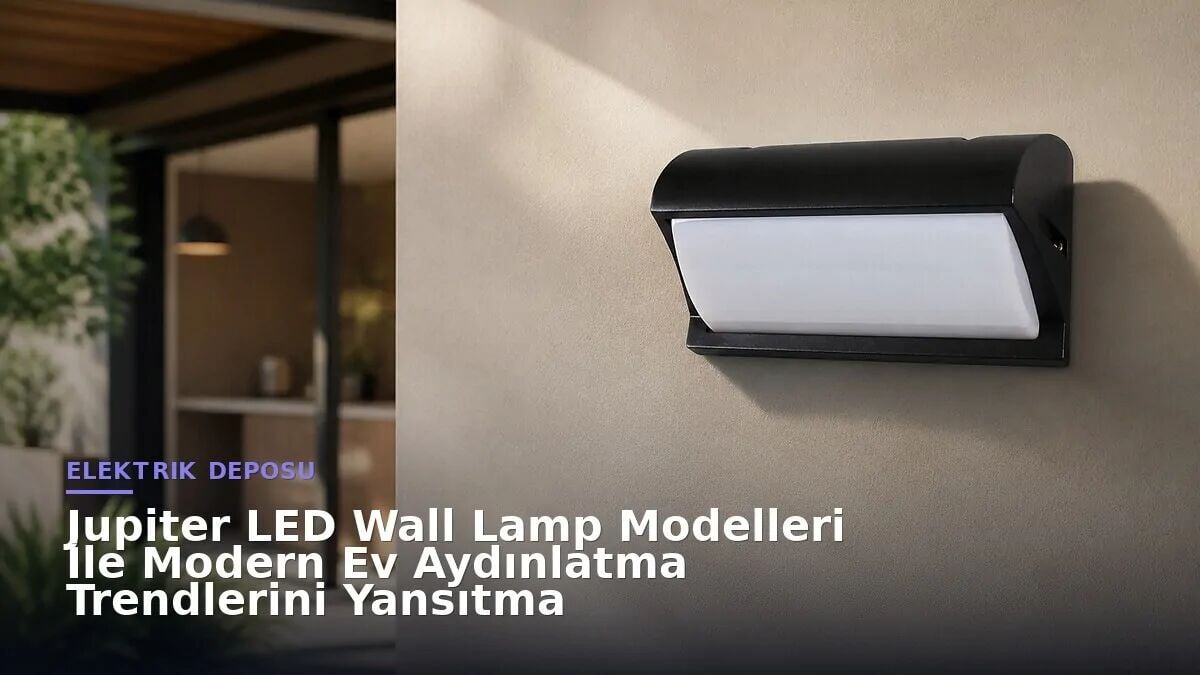 Jupiter LED Wall Lamp Modelleri İle Modern Ev Aydınlatma Trendlerini Yansıtma