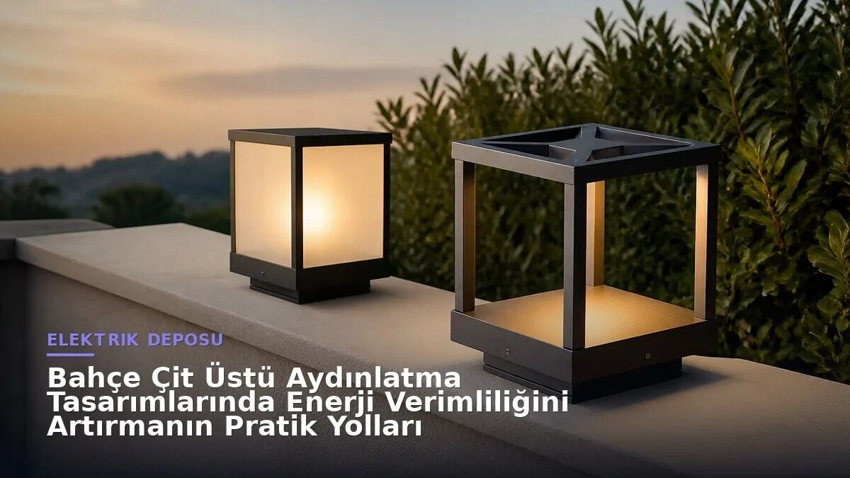 Bahçe Çit Üstü Aydınlatma Tasarımlarında Enerji Verimliliğini Artırmanın Pratik Yolları