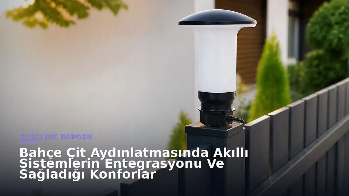 Bahçe Çit Aydınlatmasında Akıllı Sistemlerin Entegrasyonu Ve Sağladığı Konforlar
